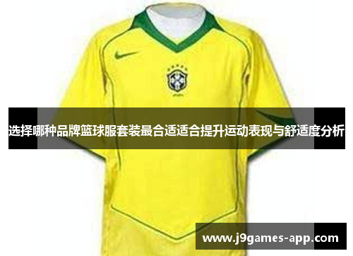 选择哪种品牌篮球服套装最合适适合提升运动表现与舒适度分析