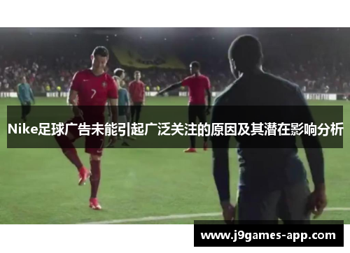 Nike足球广告未能引起广泛关注的原因及其潜在影响分析