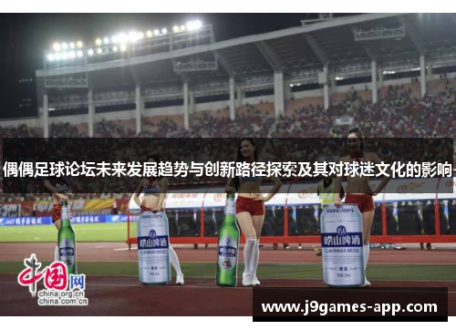 偶偶足球论坛未来发展趋势与创新路径探索及其对球迷文化的影响