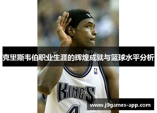 克里斯韦伯职业生涯的辉煌成就与篮球水平分析