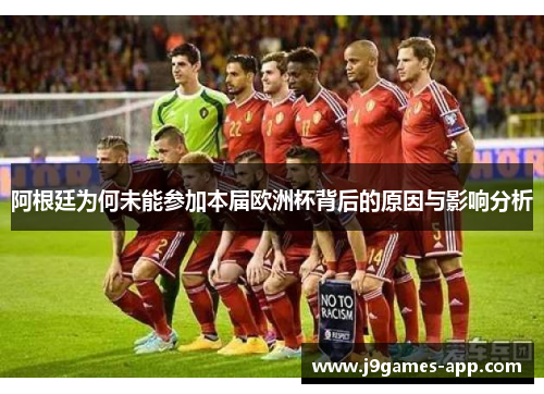 阿根廷为何未能参加本届欧洲杯背后的原因与影响分析
